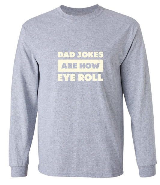 Funny T-Shirts design "Dad Jokes Are How Eye Roll Fathers Day T-Shirt - Long Sleeve"