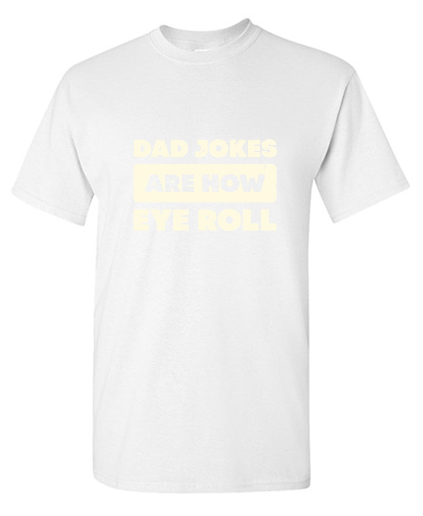 Funny T-Shirts design "Dad Jokes Are How Eye Roll Fathers Day T-Shirt"