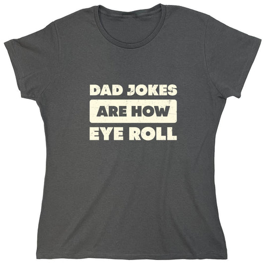 Funny T-Shirts design "Dad Jokes Are How Eye Roll Fathers Day T-Shirt - Womens"