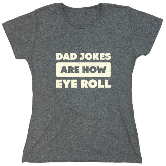 Funny T-Shirts design "Dad Jokes Are How Eye Roll Fathers Day T-Shirt - Womens"