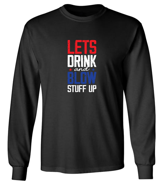 Funny T-Shirts design "Let's Drink And Blow Stuff Up - 4th of July T-Shirt - Long Sleeve"