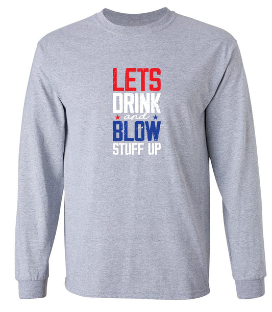 Funny T-Shirts design "Let's Drink And Blow Stuff Up - 4th of July T-Shirt - Long Sleeve"