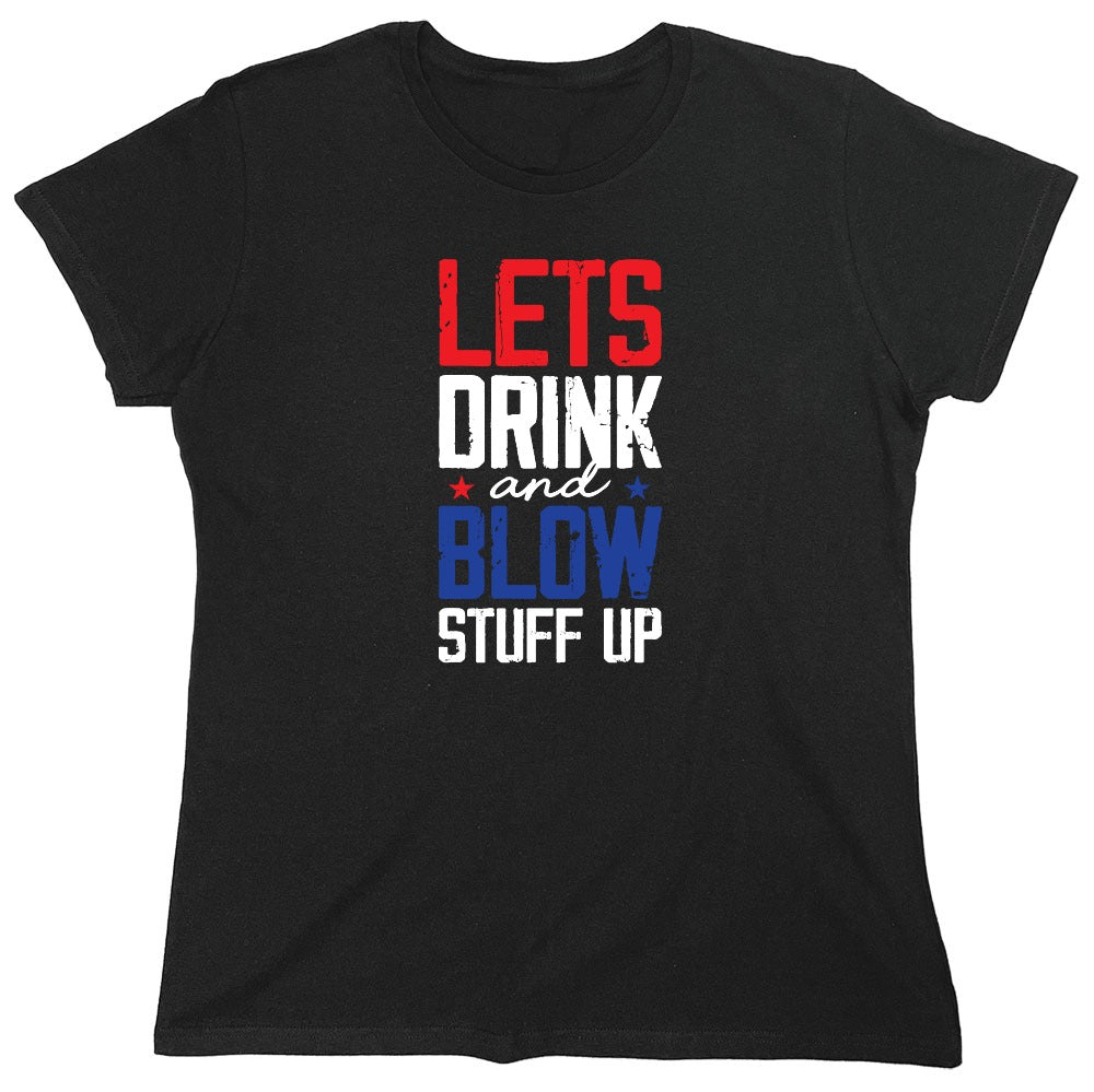 Funny T-Shirts design "Let's Drink And Blow Stuff Up - 4th of July T-Shirt - Womens"