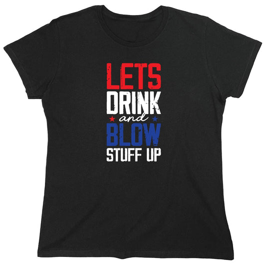 Funny T-Shirts design "Let's Drink And Blow Stuff Up - 4th of July T-Shirt - Womens"