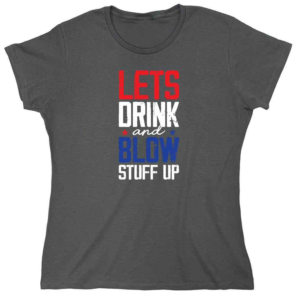 Funny T-Shirts design "Let's Drink And Blow Stuff Up - 4th of July T-Shirt - Womens"