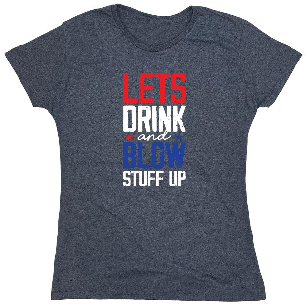 Funny T-Shirts design "Let's Drink And Blow Stuff Up - 4th of July T-Shirt - Womens"