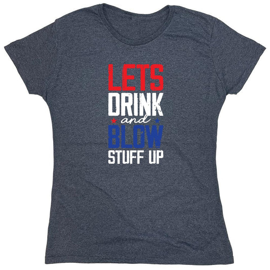 Funny T-Shirts design "Let's Drink And Blow Stuff Up - 4th of July T-Shirt - Womens"