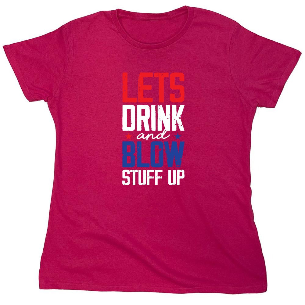 Funny T-Shirts design "Let's Drink And Blow Stuff Up - 4th of July T-Shirt - Womens"