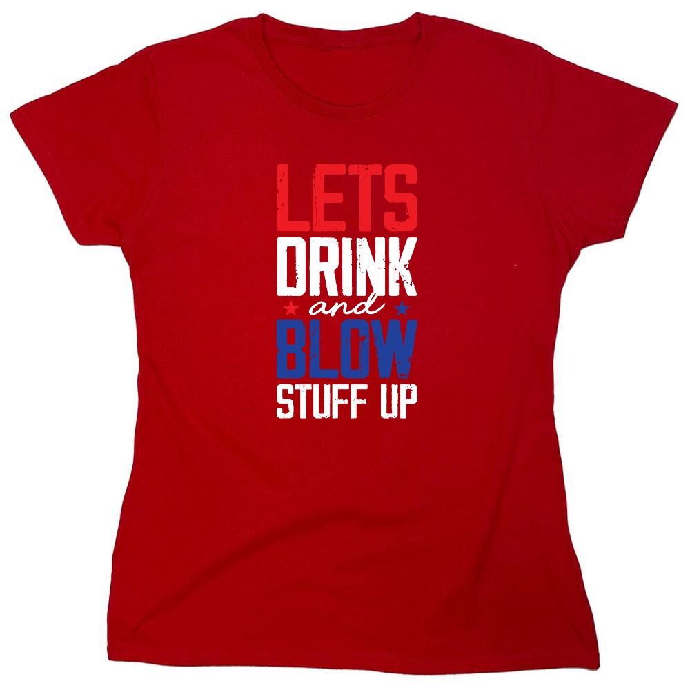 Funny T-Shirts design "Let's Drink And Blow Stuff Up - 4th of July T-Shirt - Womens"
