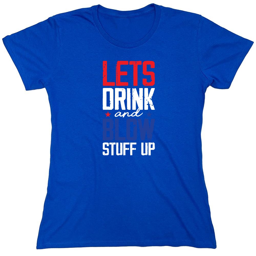 Funny T-Shirts design "Let's Drink And Blow Stuff Up - 4th of July T-Shirt - Womens"