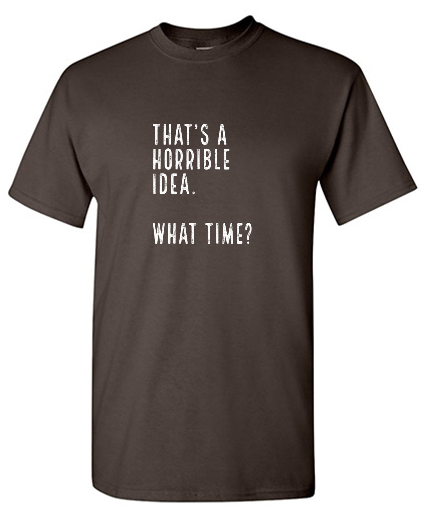Funny T-Shirts design "That's a Horrible Idea. What Time? shirt"