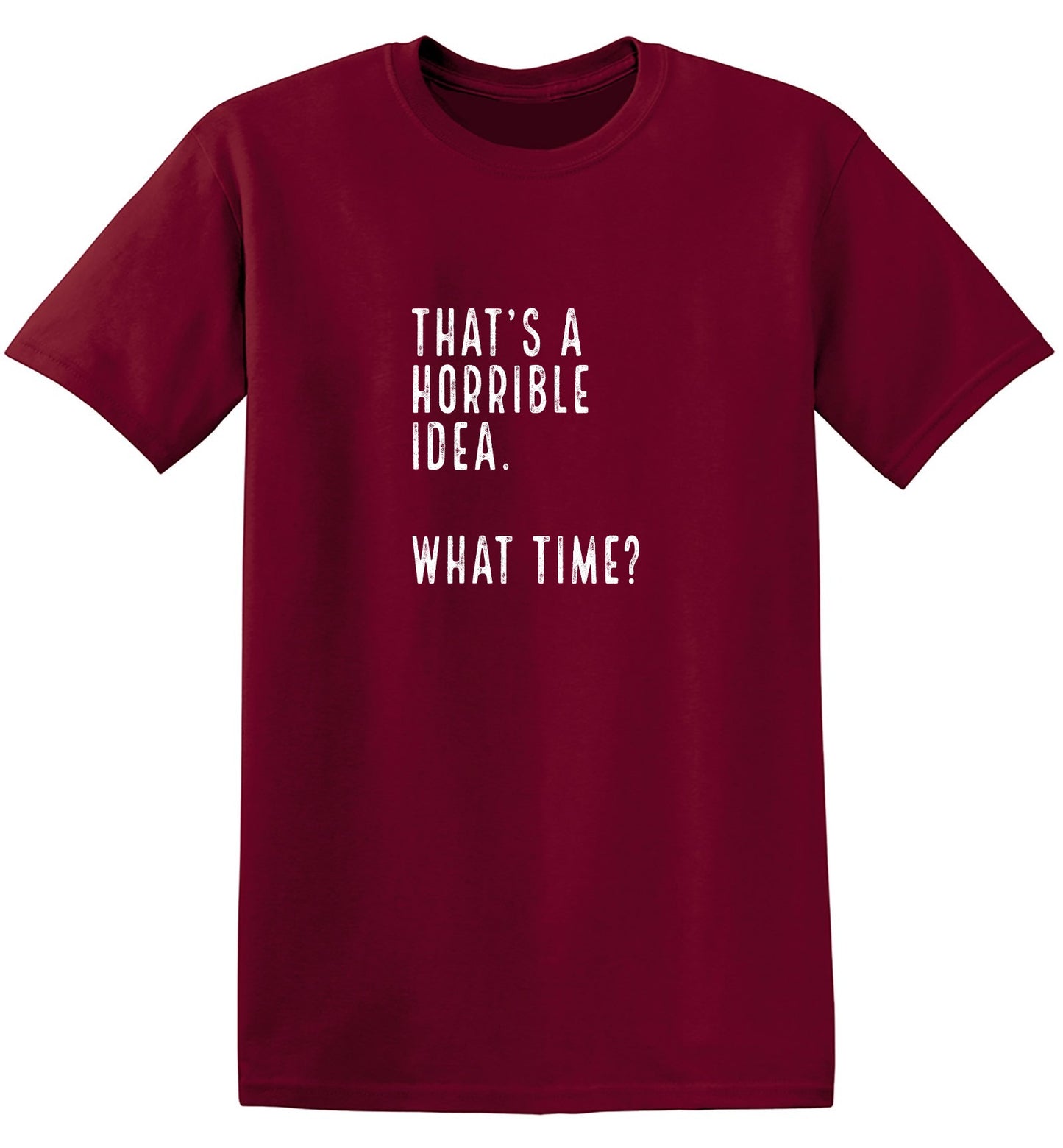 Funny T-Shirts design "That's a Horrible Idea. What Time? shirt"