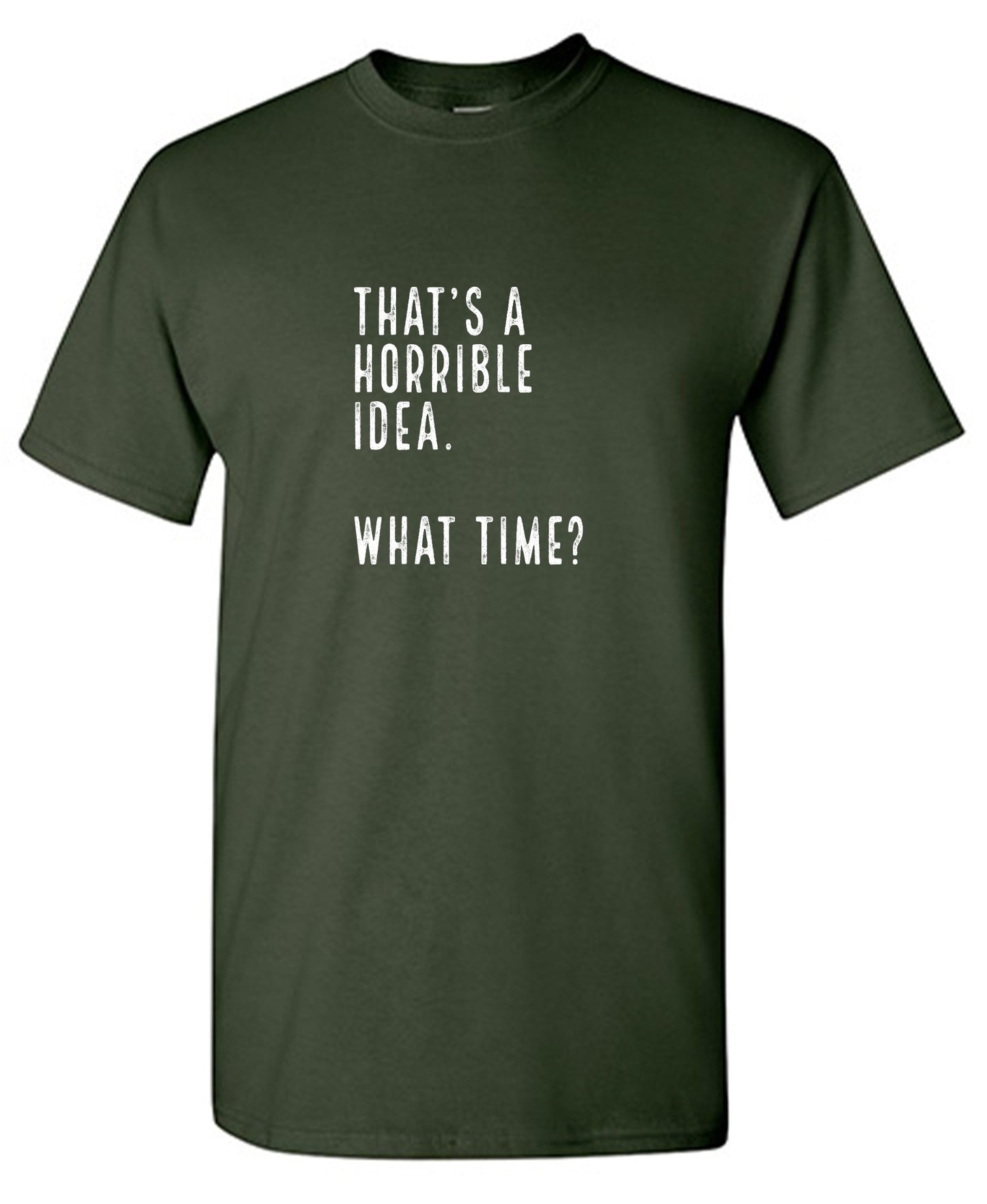 Funny T-Shirts design "That's a Horrible Idea. What Time? shirt"