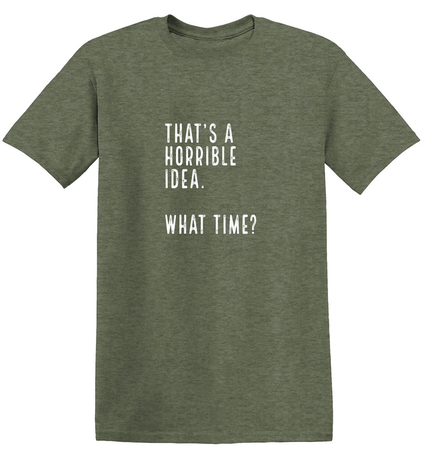 Funny T-Shirts design "That's a Horrible Idea. What Time? shirt"