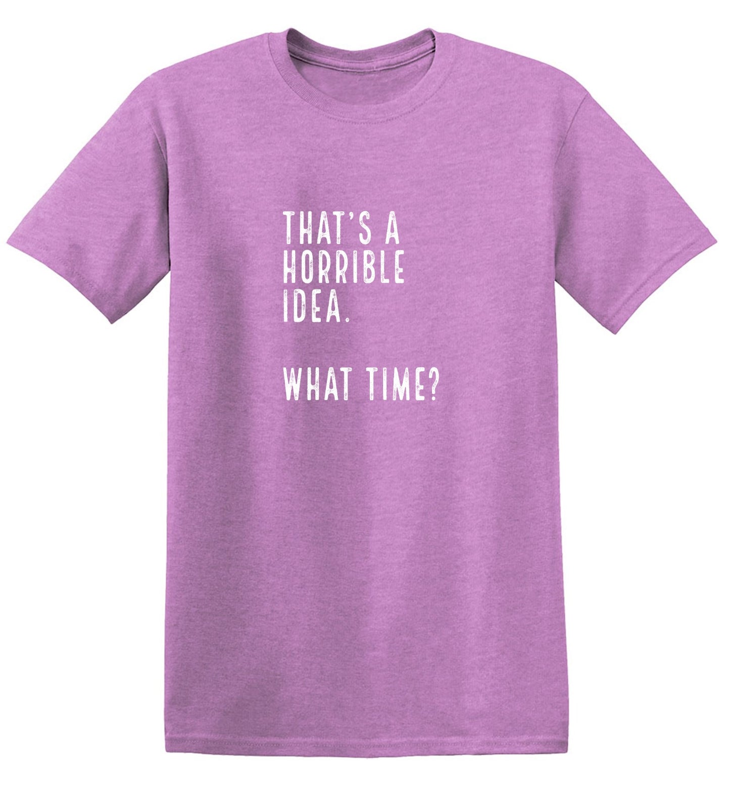Funny T-Shirts design "That's a Horrible Idea. What Time? shirt"