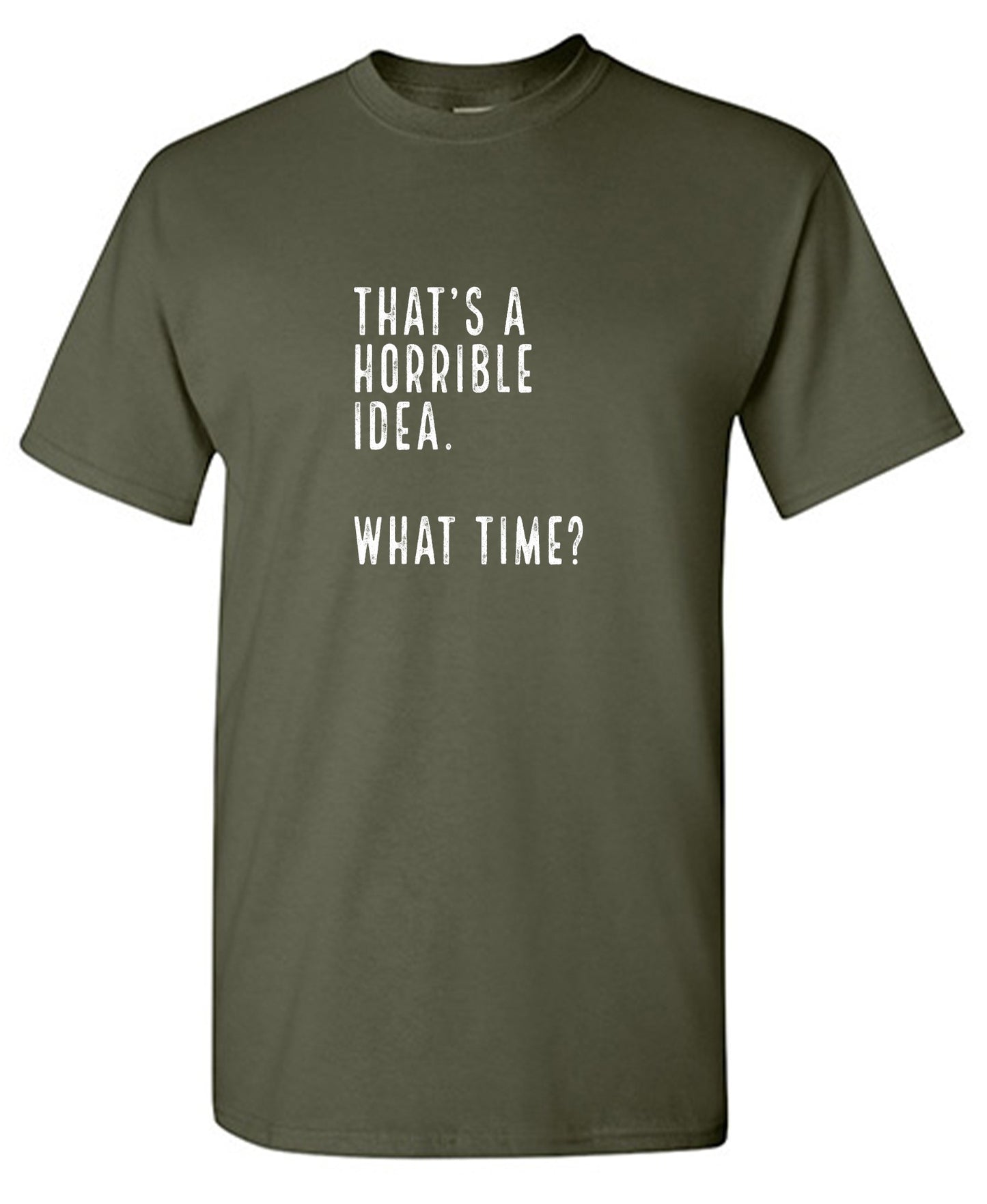 Funny T-Shirts design "That's a Horrible Idea. What Time? shirt"