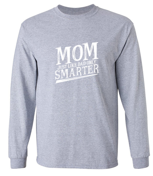 Funny T-Shirts design "Mom Just Like Dad Only Smarter T-Shirt - Long Sleeve"