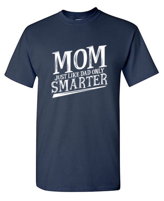 Funny T-Shirts design "Mom Just Like Dad Only Smarter T-Shirt - Tall Tee"