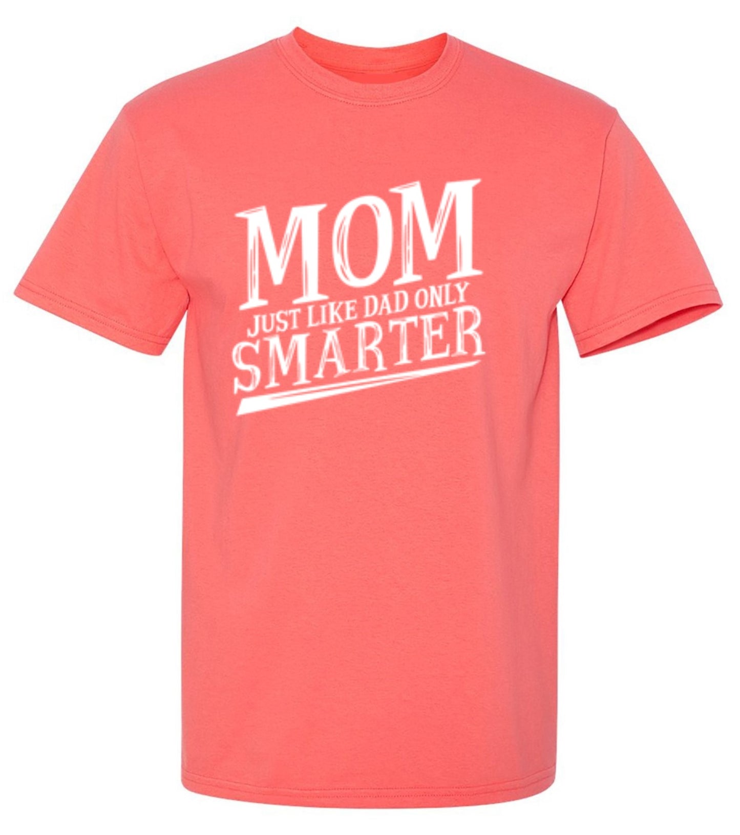 Funny T-Shirts design "Mom Just Like Dad Only Smarter T-Shirt"