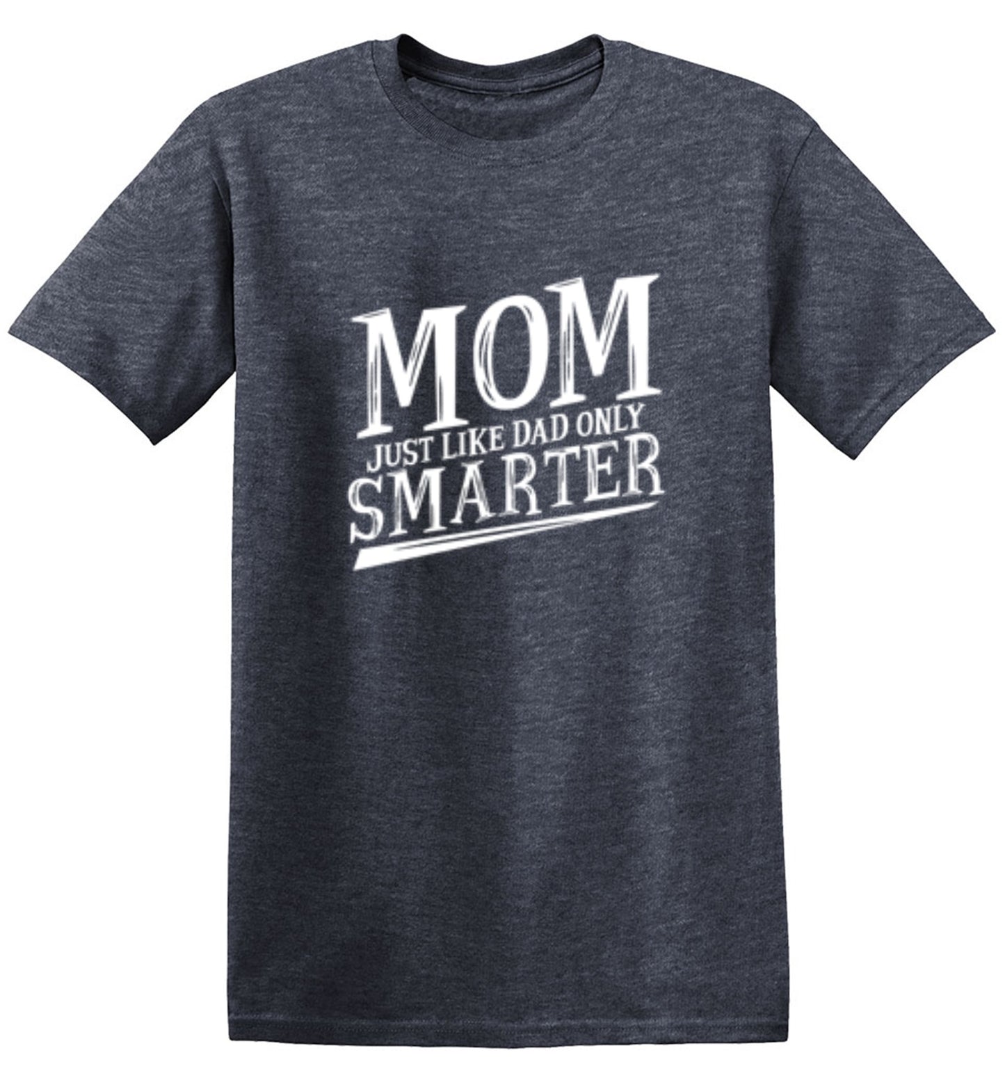 Funny T-Shirts design "Mom Just Like Dad Only Smarter T-Shirt"