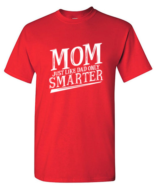 Funny T-Shirts design "Mom Just Like Dad Only Smarter T-Shirt"