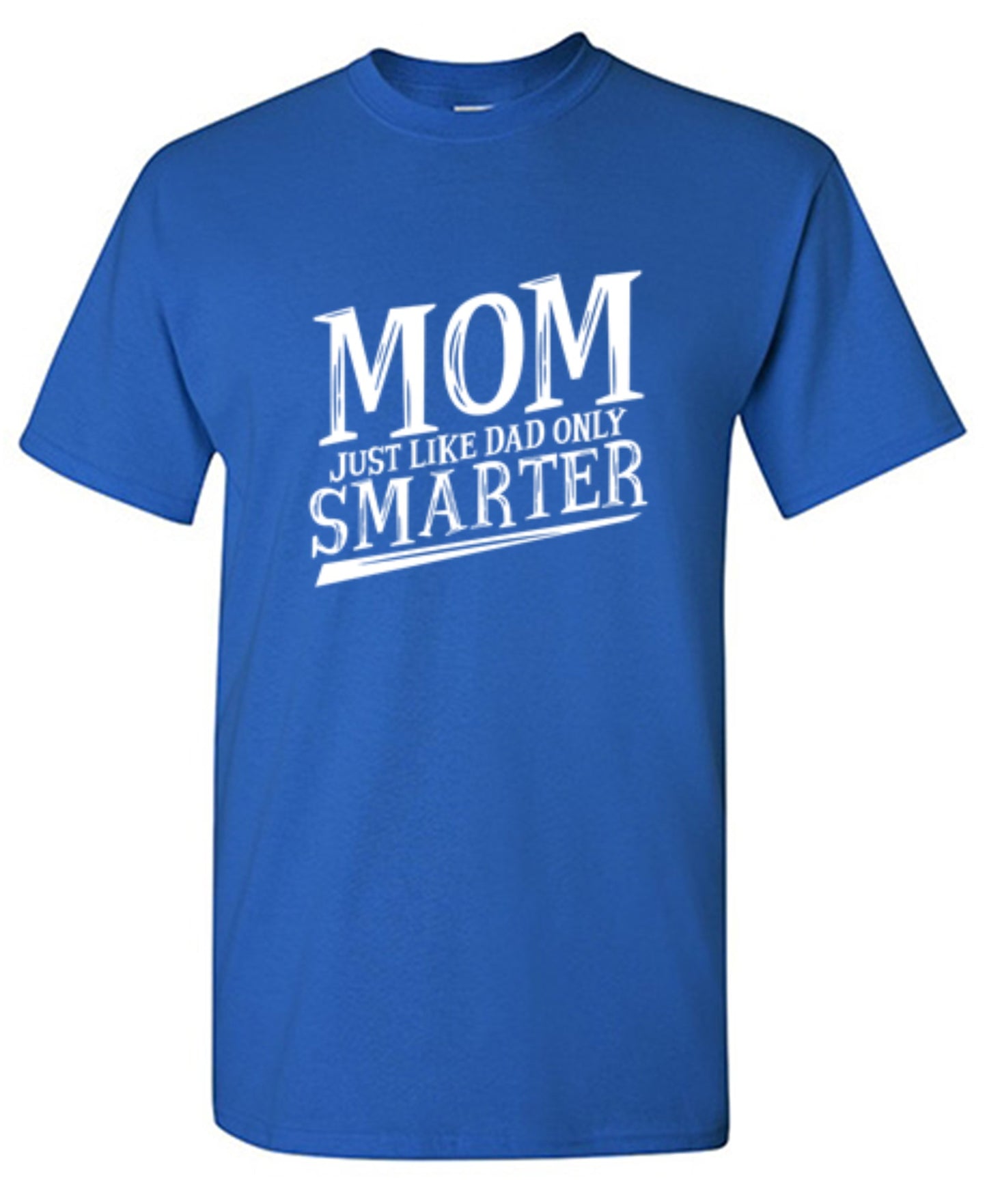 Funny T-Shirts design "Mom Just Like Dad Only Smarter T-Shirt"