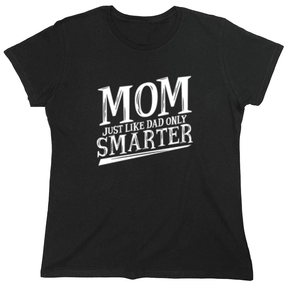 Funny T-Shirts design "Mom Just Like Dad Only Smarter T-Shirt - Womens"
