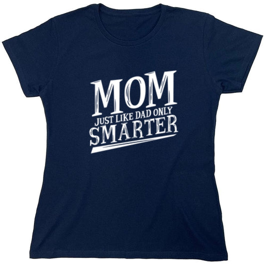 Funny T-Shirts design "Mom Just Like Dad Only Smarter T-Shirt - Womens"