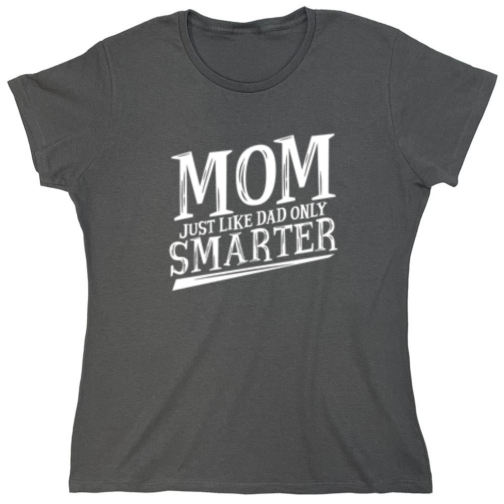 Funny T-Shirts design "Mom Just Like Dad Only Smarter T-Shirt - Womens"