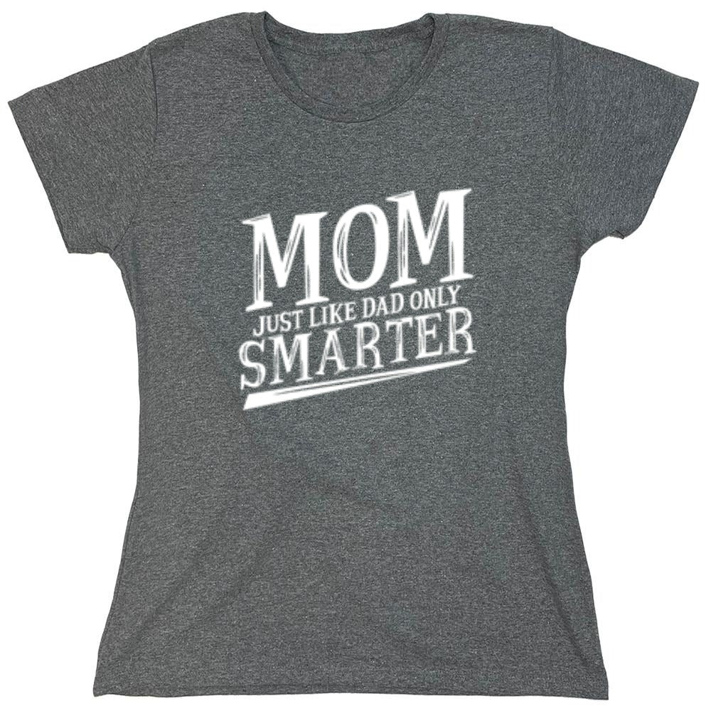 Funny T-Shirts design "Mom Just Like Dad Only Smarter T-Shirt - Womens"