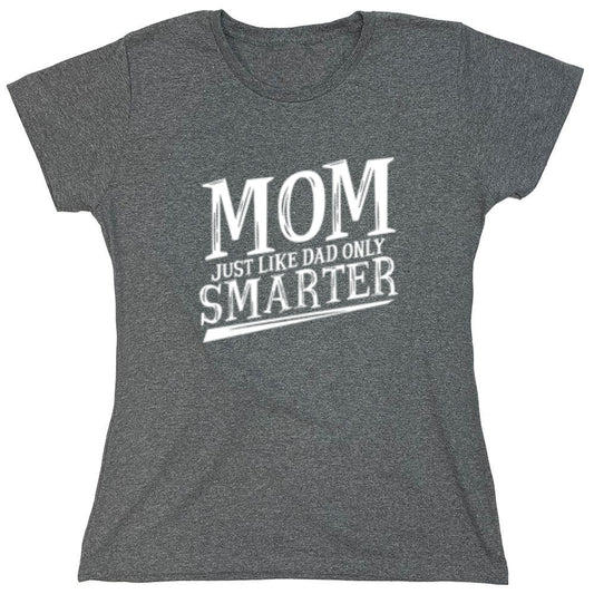 Funny T-Shirts design "Mom Just Like Dad Only Smarter T-Shirt - Womens"