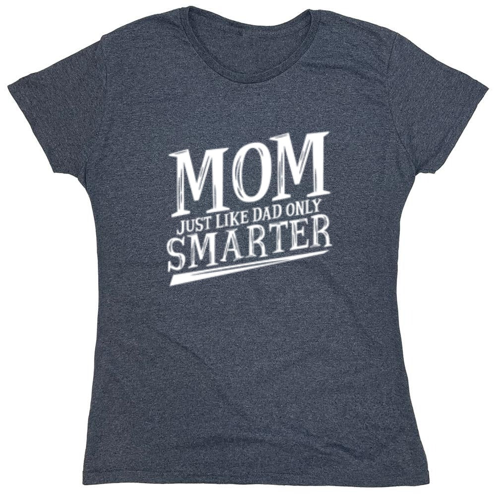 Funny T-Shirts design "Mom Just Like Dad Only Smarter T-Shirt - Womens"