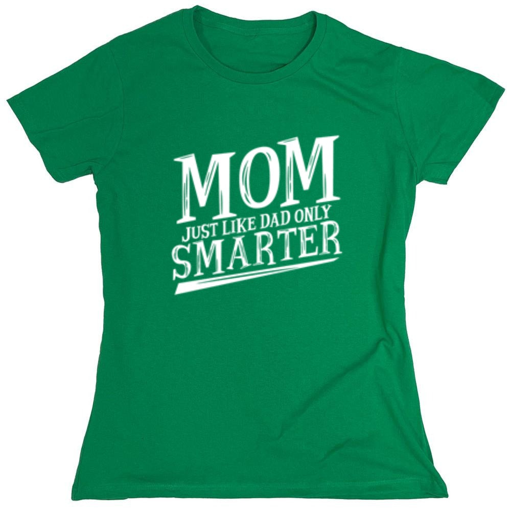 Funny T-Shirts design "Mom Just Like Dad Only Smarter T-Shirt - Womens"