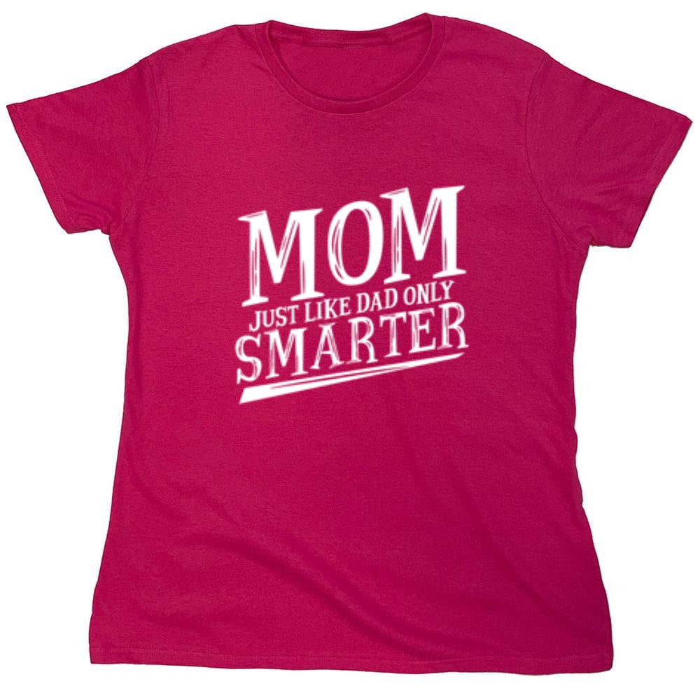Funny T-Shirts design "Mom Just Like Dad Only Smarter T-Shirt - Womens"