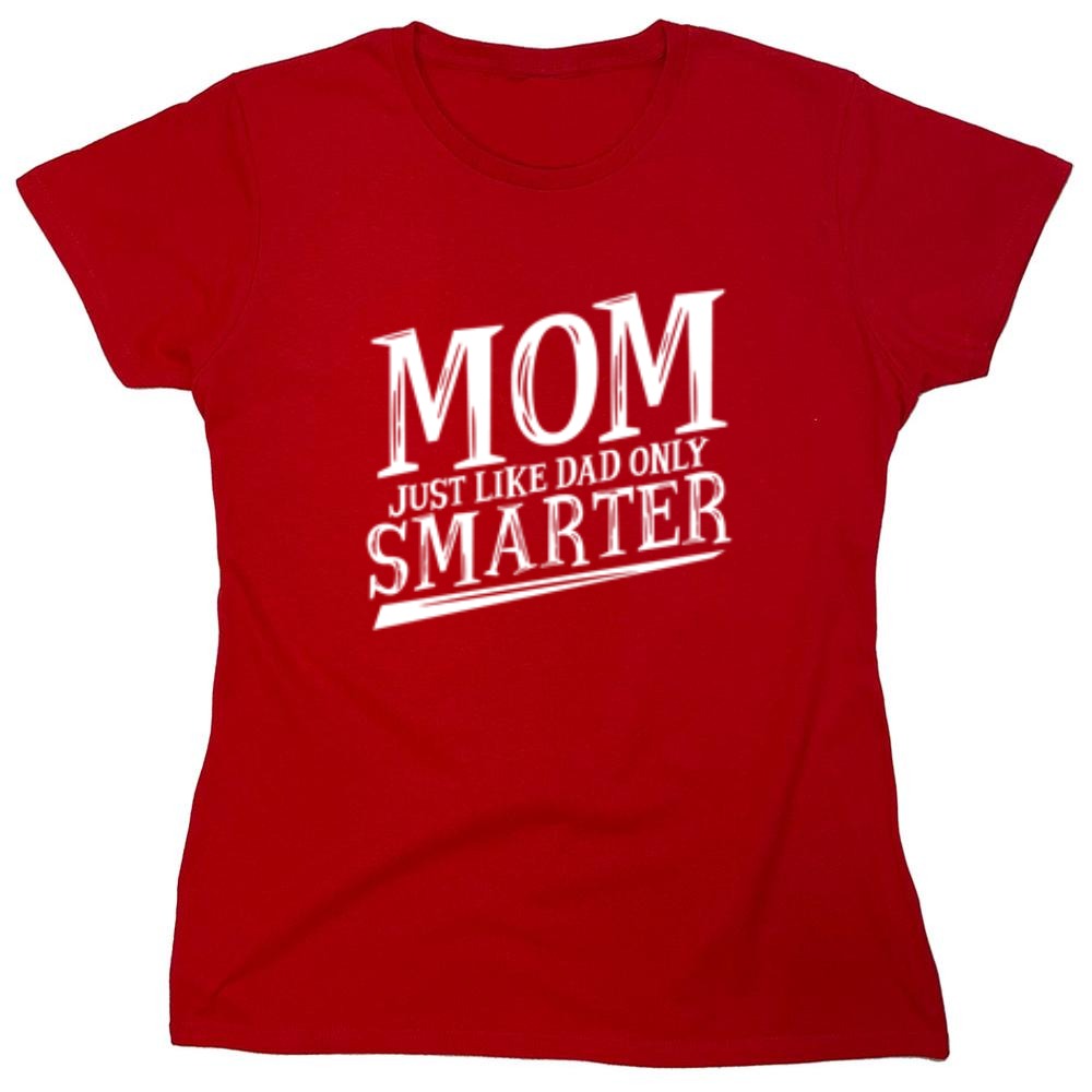 Funny T-Shirts design "Mom Just Like Dad Only Smarter T-Shirt - Womens"