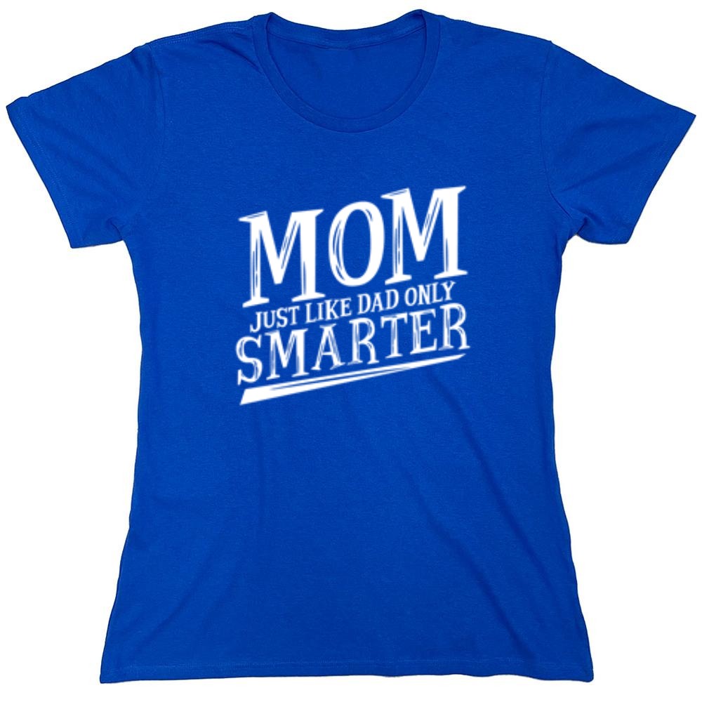 Funny T-Shirts design "Mom Just Like Dad Only Smarter T-Shirt - Womens"