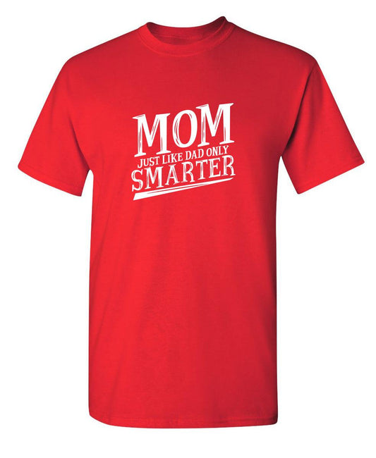 Funny T-Shirts design "Mom Just Like Dad Only Smarter T-Shirt"