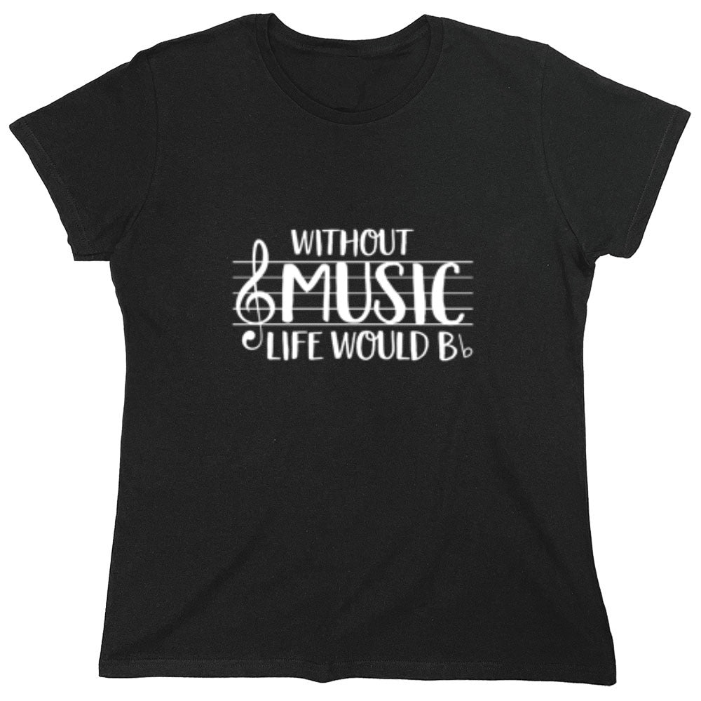 Funny T-Shirts design "Without Music Life Would B Flat - Womens"