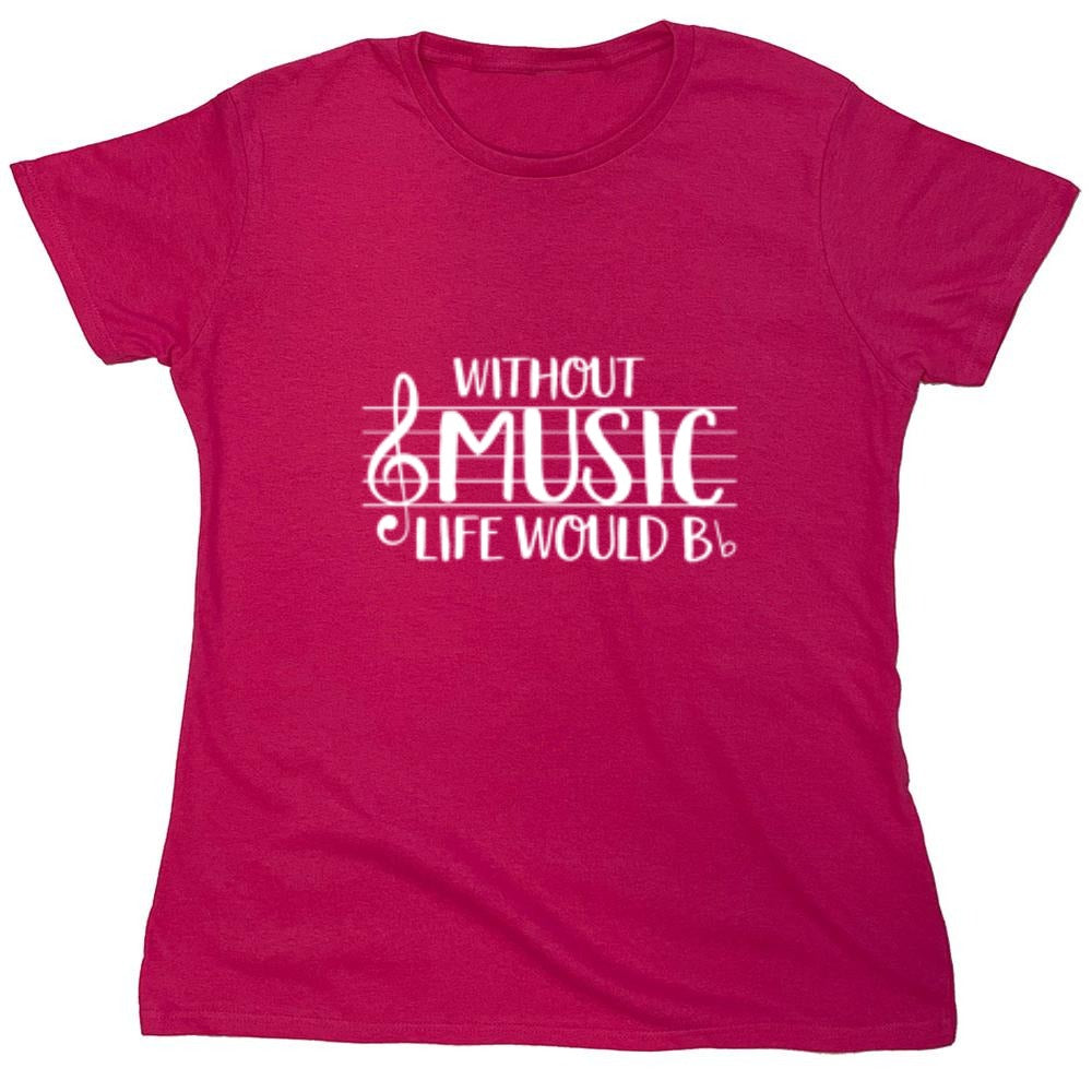 Funny T-Shirts design "Without Music Life Would B Flat - Womens"