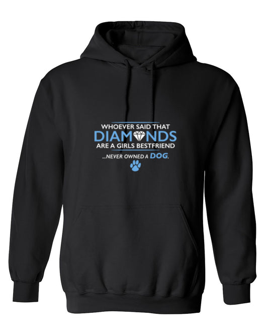 Funny T-Shirts design "Whoever Said That Diamonds Are A Girls Best Friend Never Owned A Dog - Hoodie"