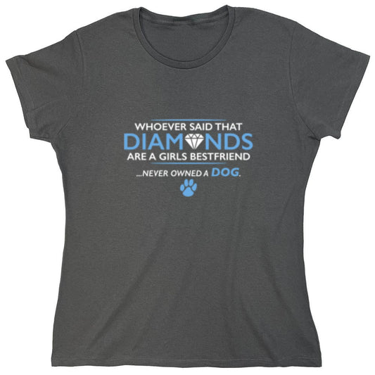 Funny T-Shirts design "Whoever Said That Diamonds Are A Girls Best Friend Never Owned A Dog - Womens"