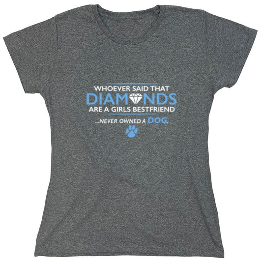 Funny T-Shirts design "Whoever Said That Diamonds Are A Girls Best Friend Never Owned A Dog - Womens"