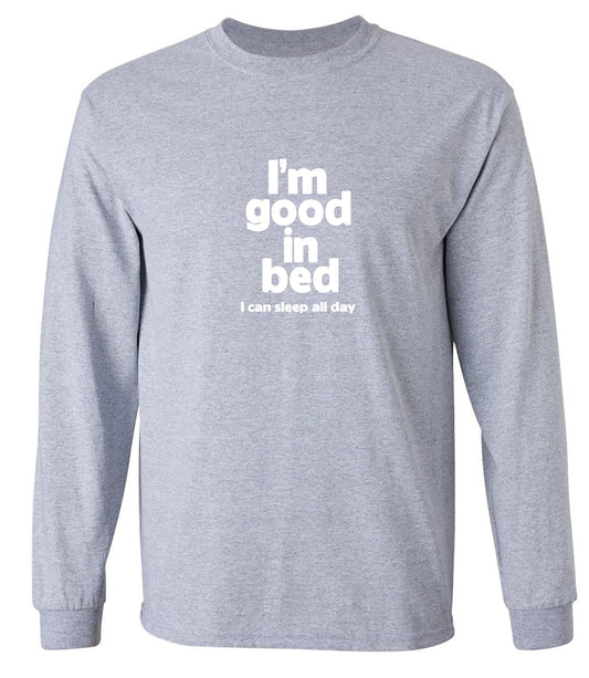 Funny T-Shirts design "I'm Good In Bed, I Can Sleep All Day T-Shirt - Long Sleeve"