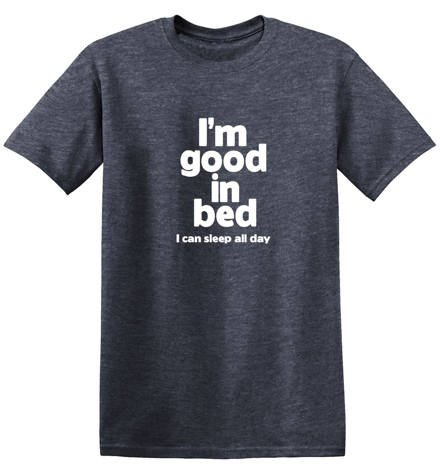 Funny T-Shirts design "I'm Good In Bed, I Can Sleep All Day T-Shirt"