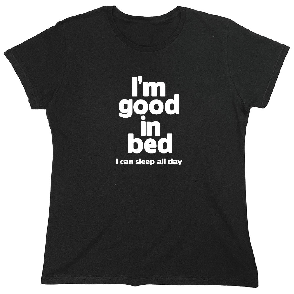 Funny T-Shirts design "I'm Good In Bed, I Can Sleep All Day T-Shirt - Womens"