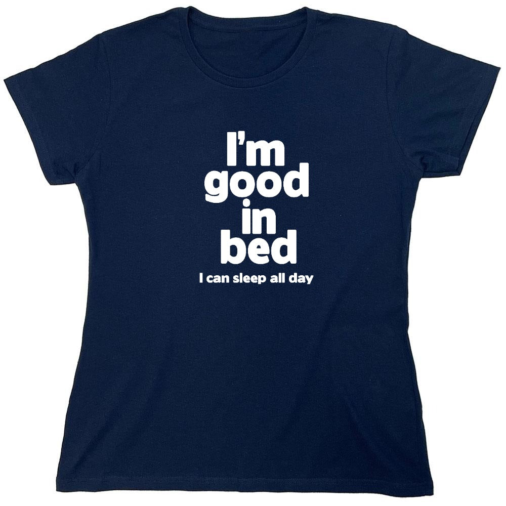 Funny T-Shirts design "I'm Good In Bed, I Can Sleep All Day T-Shirt - Womens"