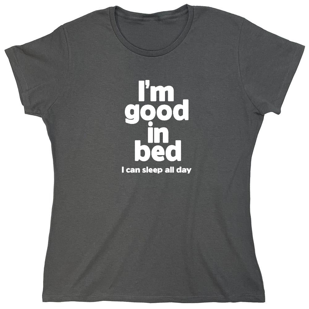 Funny T-Shirts design "I'm Good In Bed, I Can Sleep All Day T-Shirt - Womens"