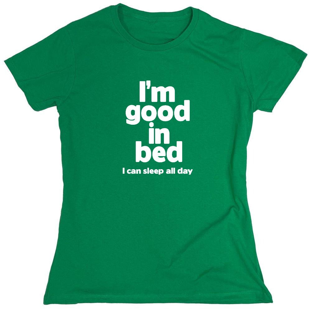 Funny T-Shirts design "I'm Good In Bed, I Can Sleep All Day T-Shirt - Womens"