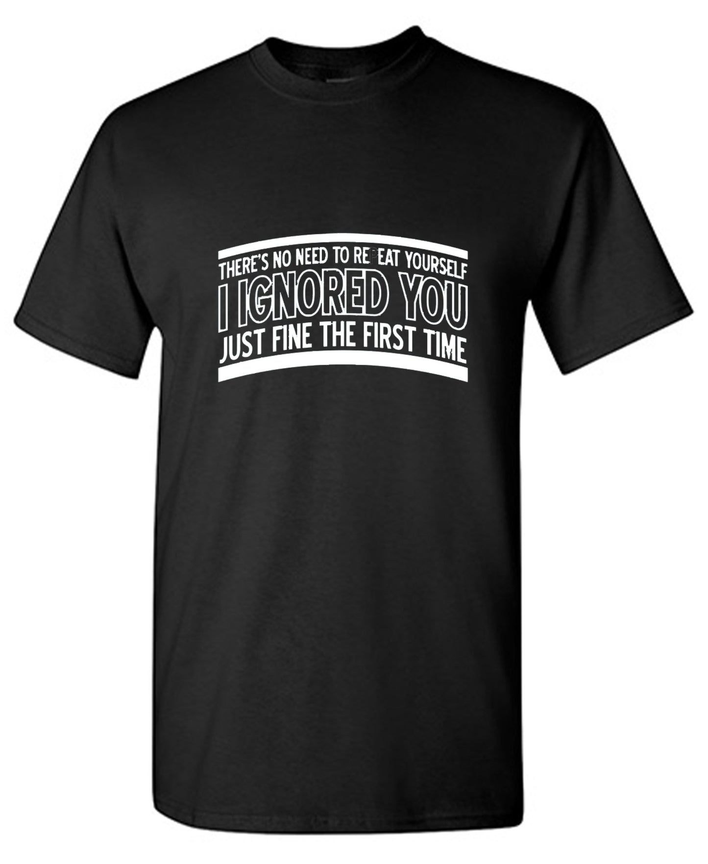 Funny T-Shirts design "There's No Need To Repeat Yourself. I Ignored You Just Fine The First Time"
