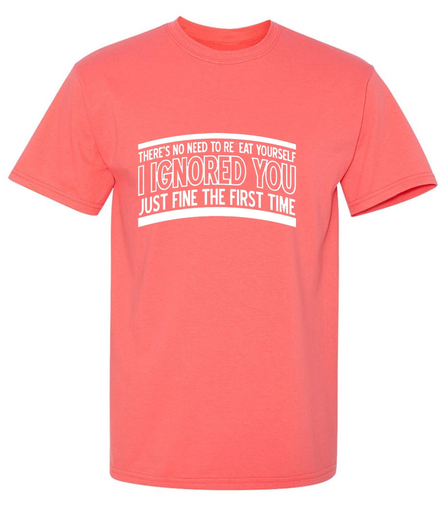 Funny T-Shirts design "There's No Need To Repeat Yourself. I Ignored You Just Fine The First Time"